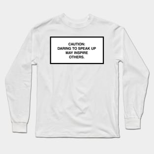 Caution: Daring to speak up may inspire others. Long Sleeve T-Shirt